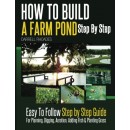 How to Build a Farm Pond Step By Step: Easy to Follow Step by Step Guide For Planning, Digging, Aeration, Adding Fish and Planting Grass.