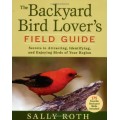 The Backyard Bird Lover's Field Guide: Secrets to Attracting, Identifying, and Enjoying Birds of Your Region