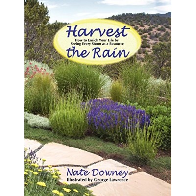 Harvest the Rain, How to Enrich Your Life by seeing Every Storm as a Resource Harvest the Rain, How to Enrich Your Life by seeing Every Storm as a Resource